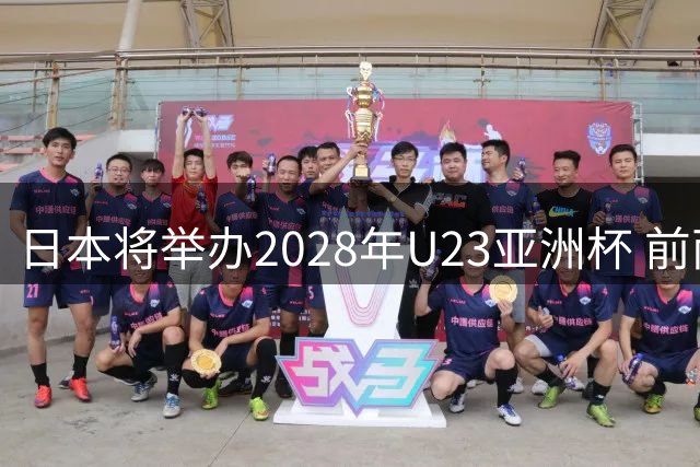 日本将举办2028年U23亚洲杯 前两名进军洛杉矶奥运会